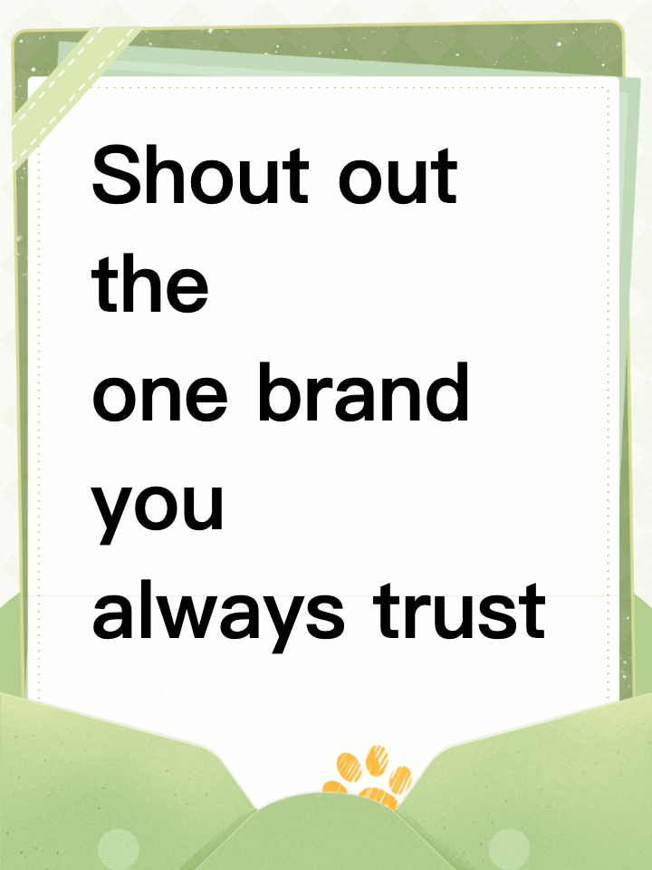 Shout out the one brand you always trust to get things done — no questions asked.
