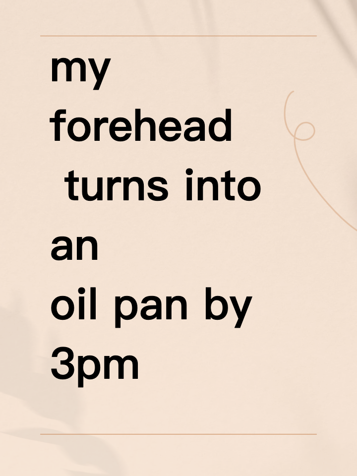 Why is it just my forehead that turns into an oil pan by 3pm?
