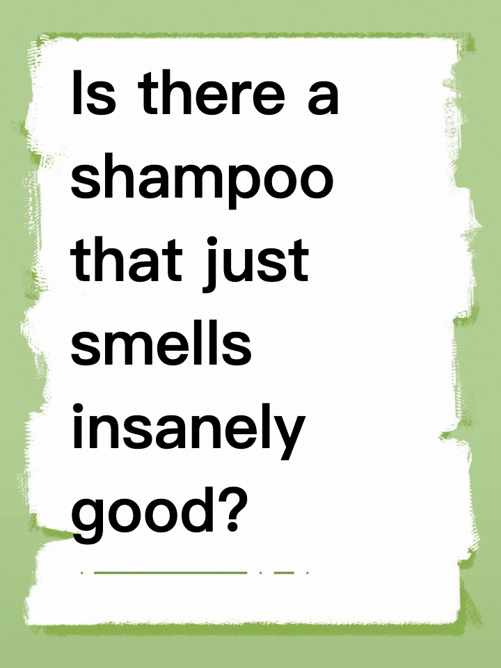 Is there a shampoo that just smells insanely good?