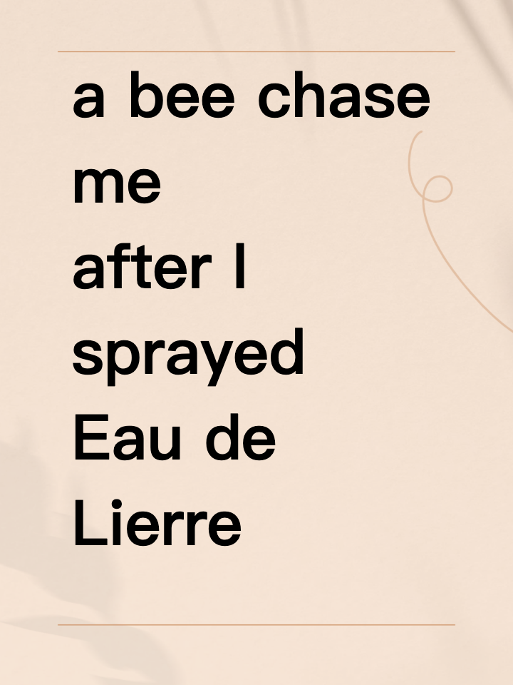 Help… why did a bee chase me after I sprayed Eau de Lierre??