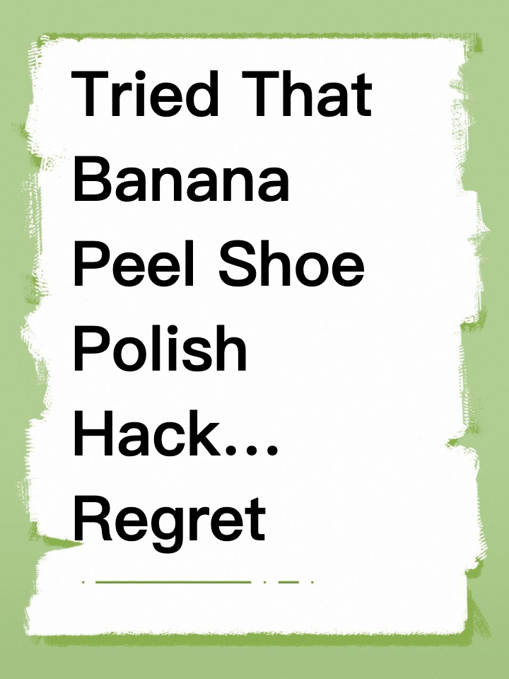 Tried That Banana Peel Shoe Polish Hack… Regret It