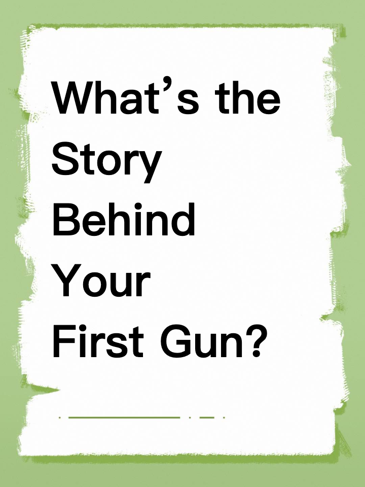What’s the Story Behind Your First Gun?
