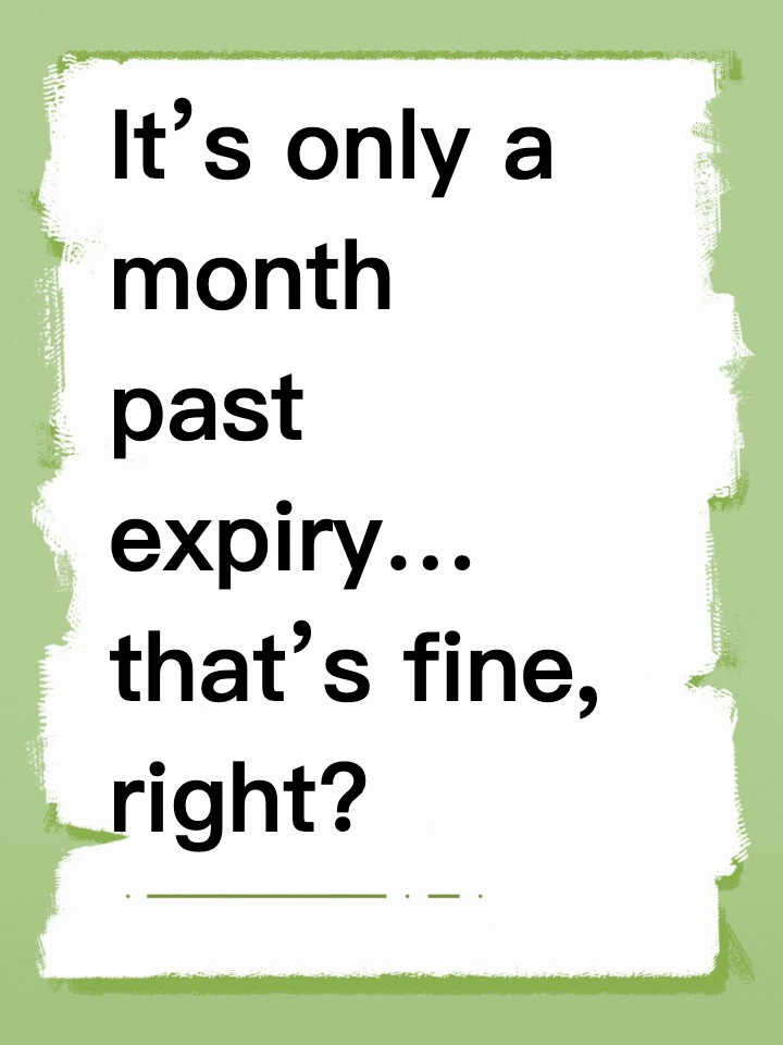 It’s only a month past expiry… that’s fine, right?