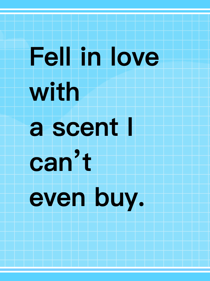 Fell in love with a scent I can’t even buy.