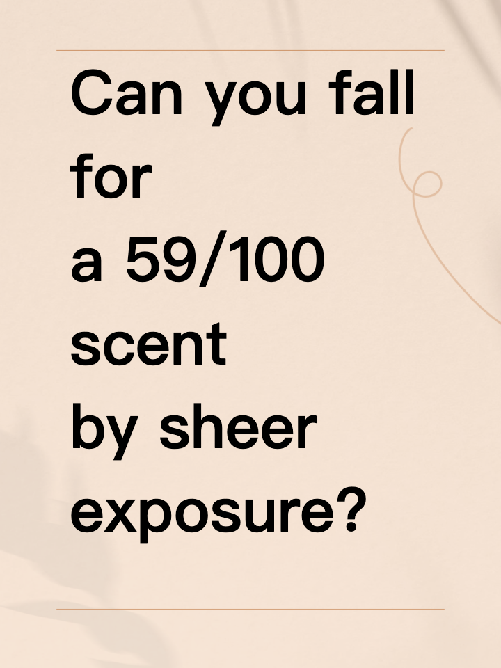 Can you fall for a 59/100 scent by sheer exposure?