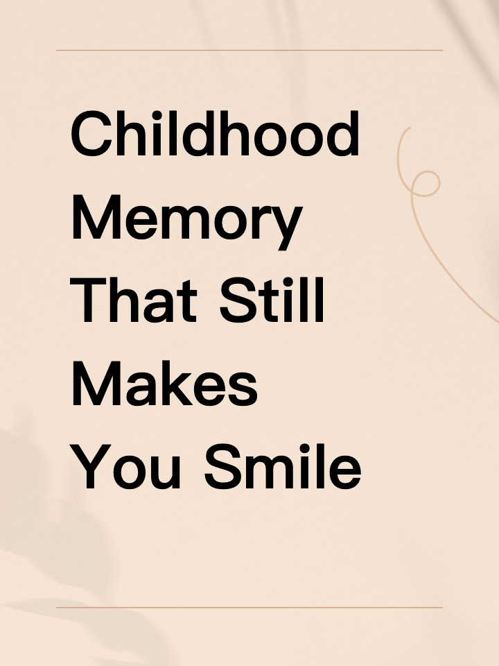 That One Childhood Memory That Still Makes You Smile
