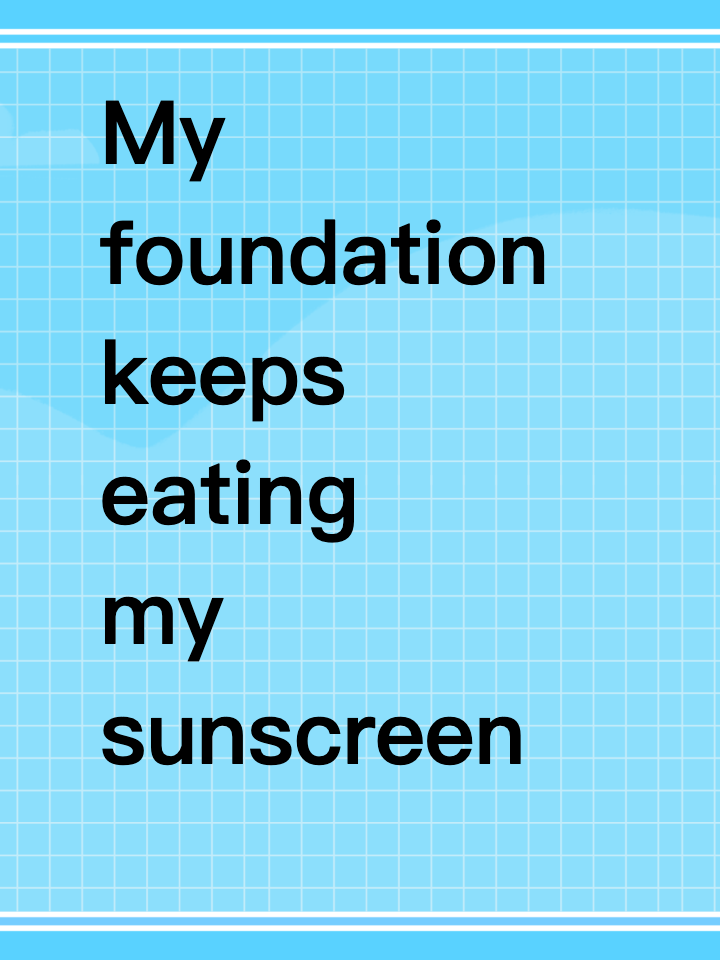 My foundation keeps eating my sunscreen alive.
