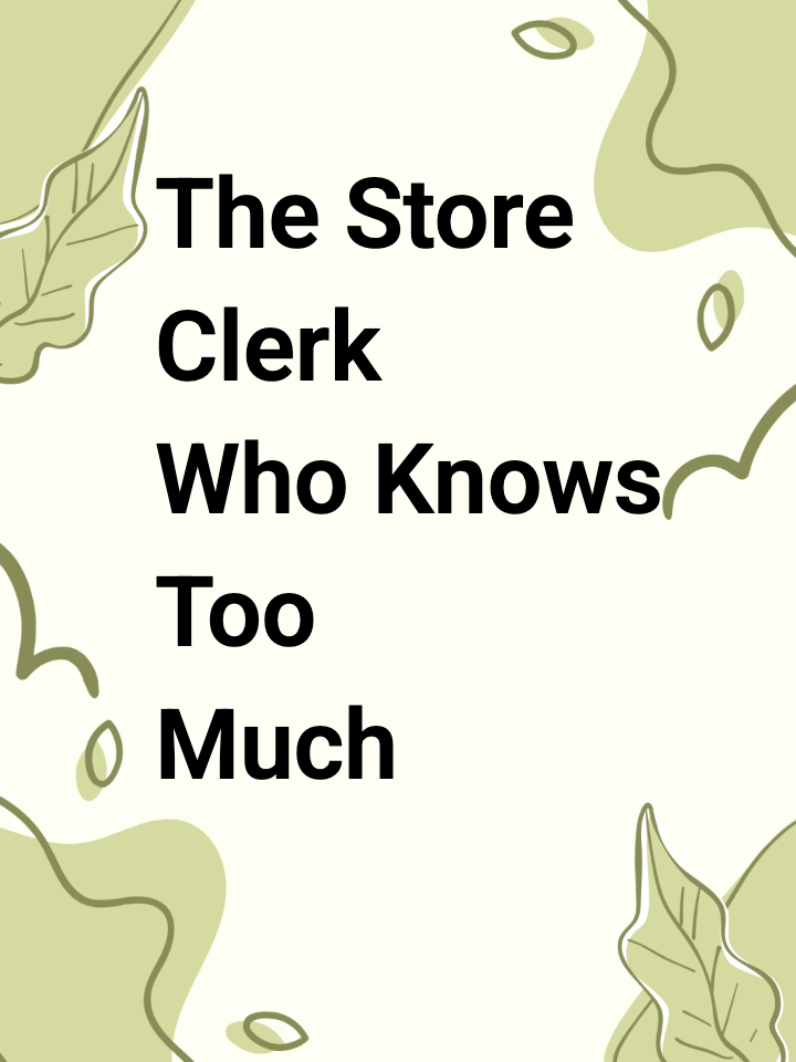 The Store Clerk Who Knows Too Much
