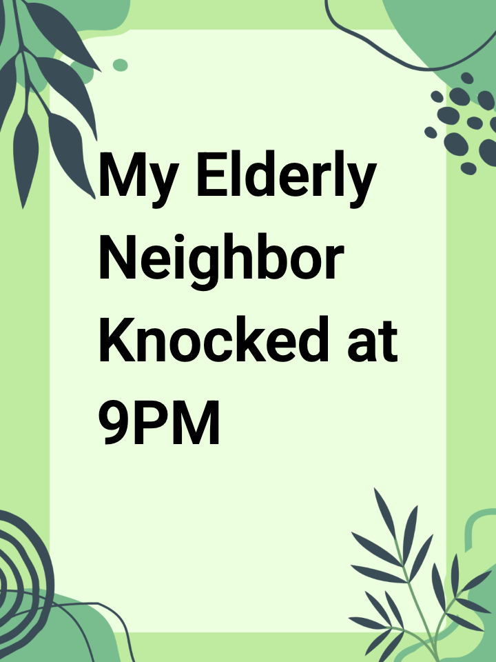 My Elderly Neighbor Knocked at 9PM