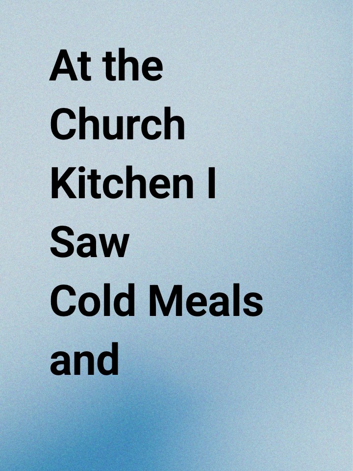 At the Church Kitchen I Saw Cold Meals and Rising Panic