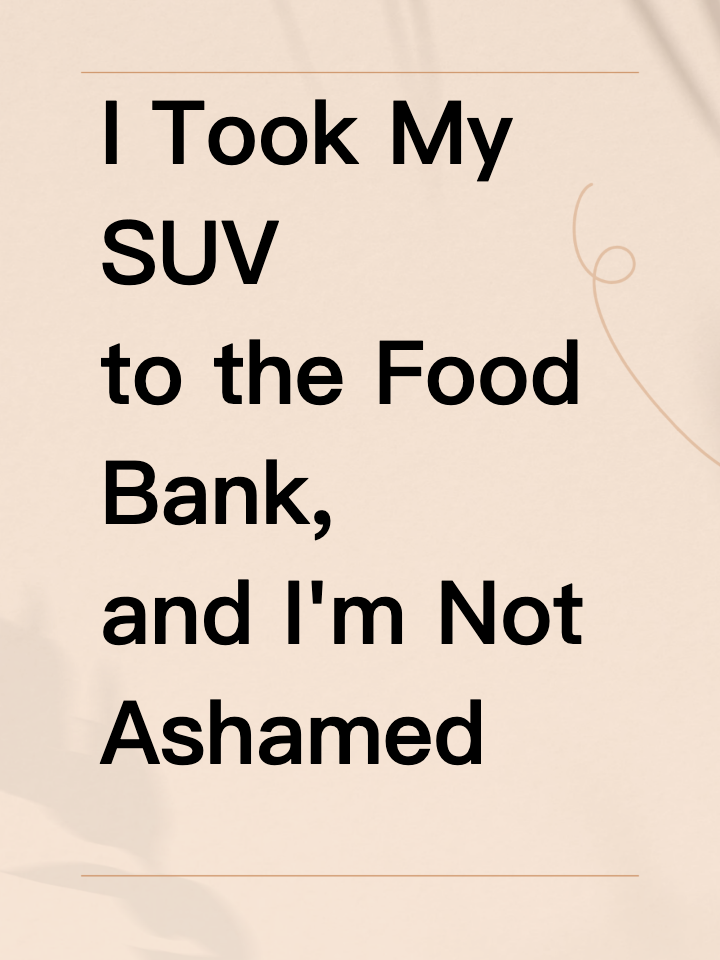 I Took My SUV to the Food Bank, and I'm Not Ashamed