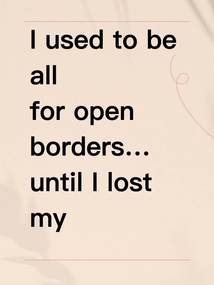 I used to be all for open borders… until I lost my job.