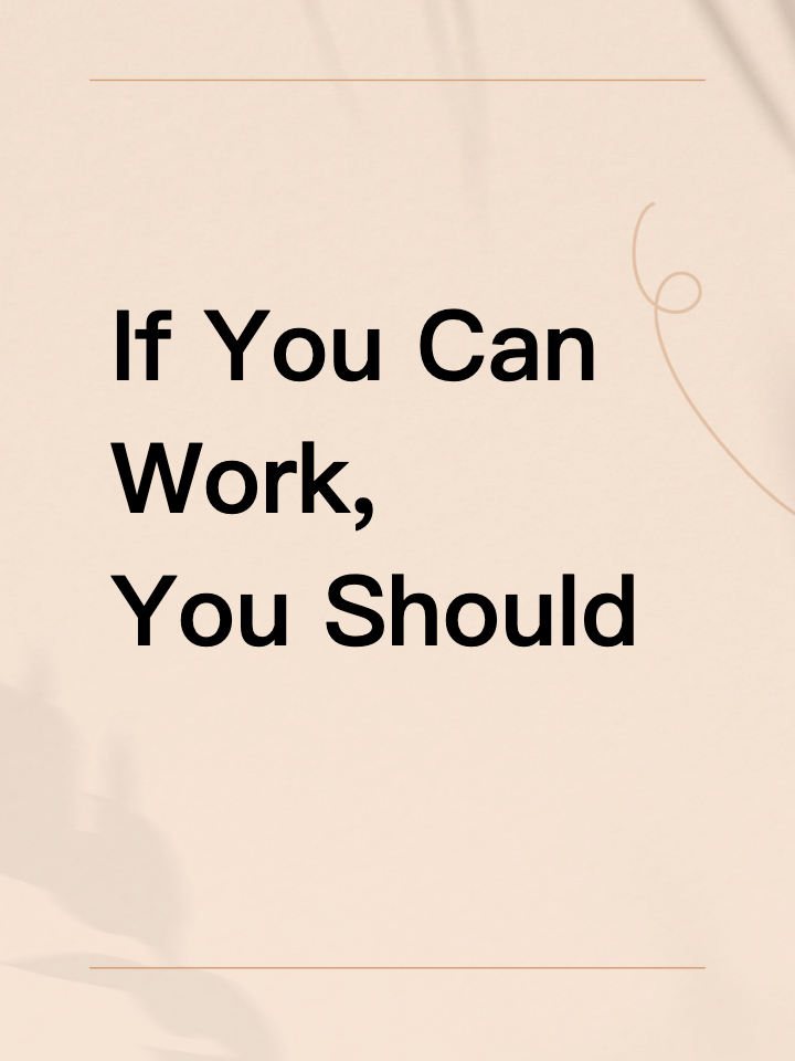 If You Can Work, You Should