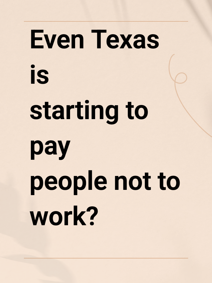 Even Texas is starting to pay people not to work? Whatever happened to "Hard Work Pays Off"?