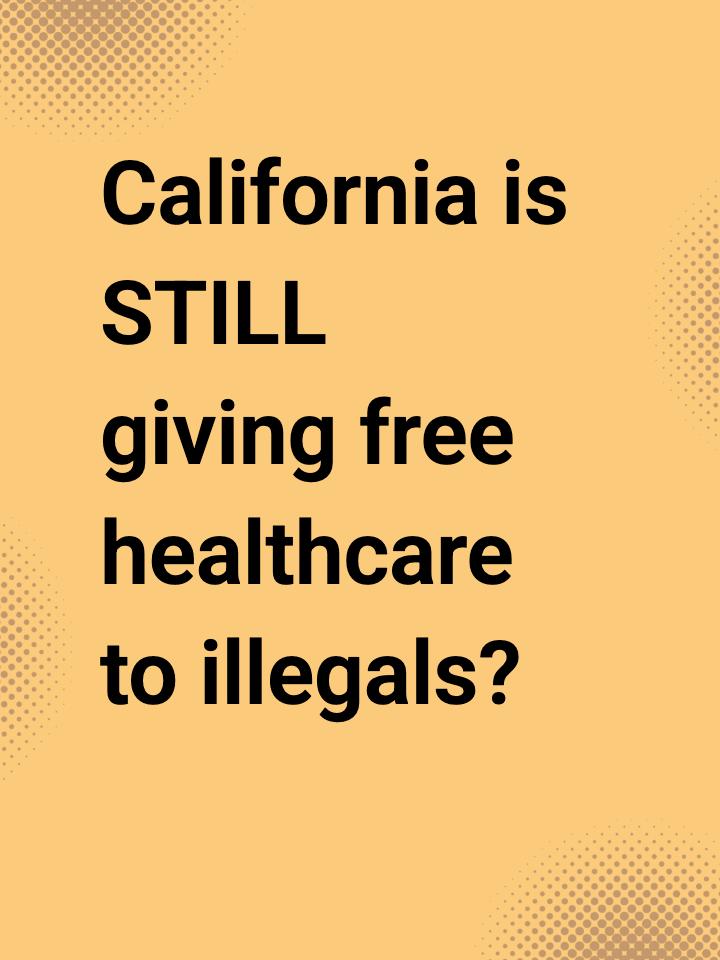 California is STILL giving free healthcare to illegals?