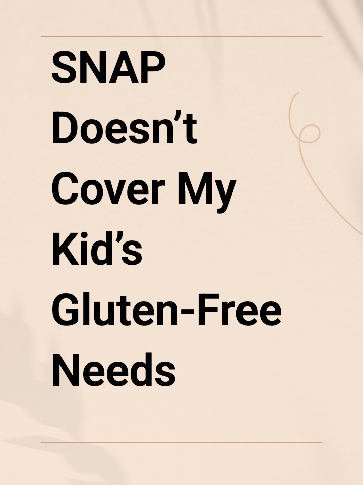 SNAP Doesn’t Cover My Kid’s Gluten-Free Needs