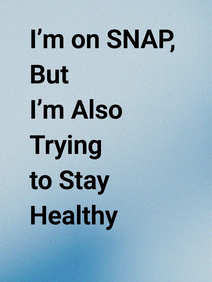 I’m on SNAP, But I’m Also Trying to Stay Healthy — Why Is Healthy Food So Expensive?