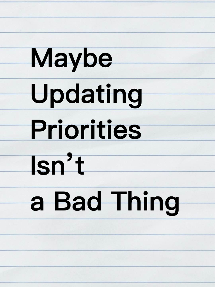 Maybe Updating Priorities Isn’t a Bad Thing
