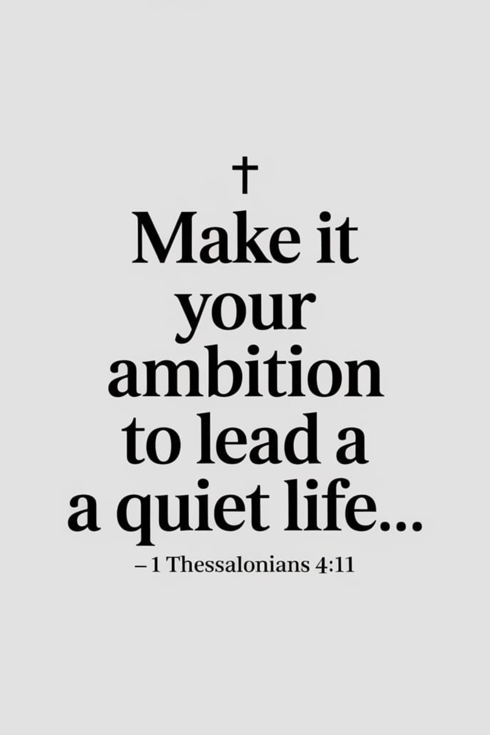 1 Thessalonians 4:11 (NIV)