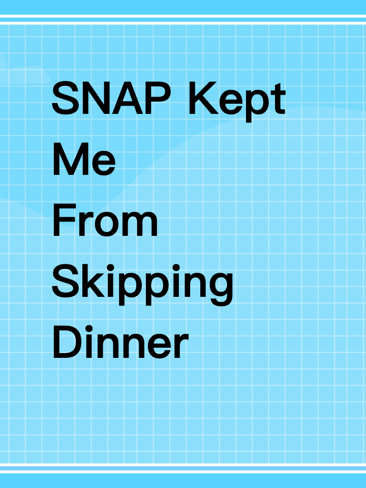 SNAP Kept Me From Skipping Dinner