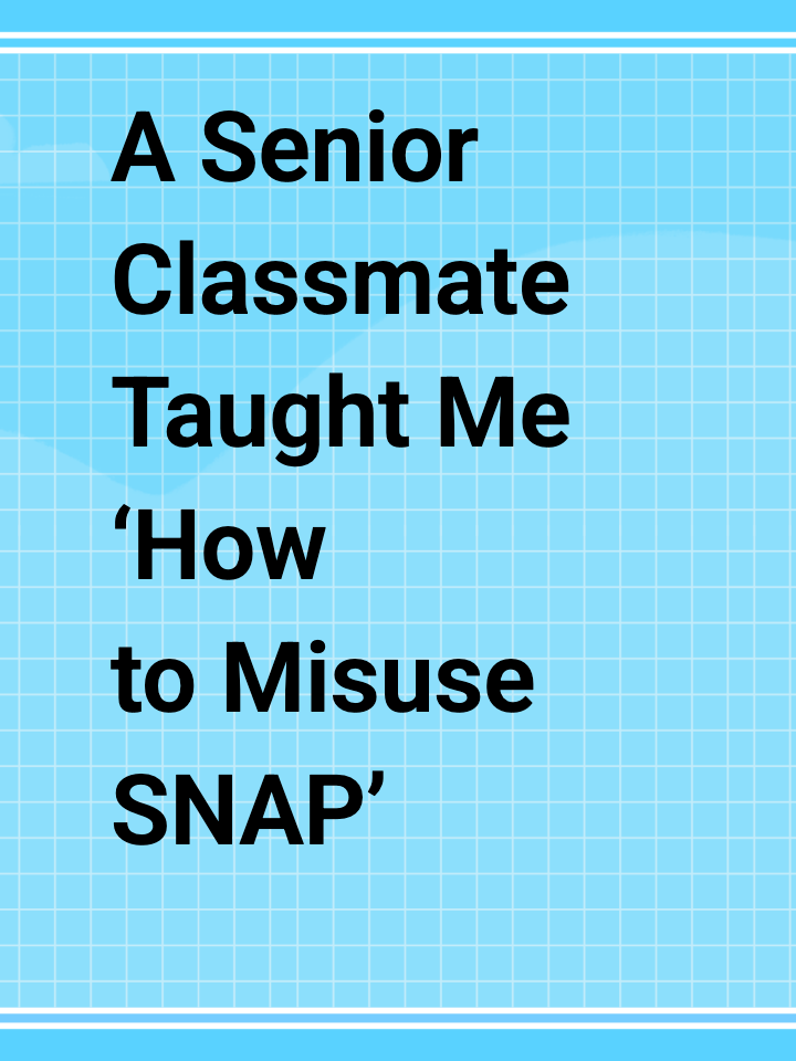 A Senior Classmate Taught Me ‘How to Misuse SNAP’ at Work