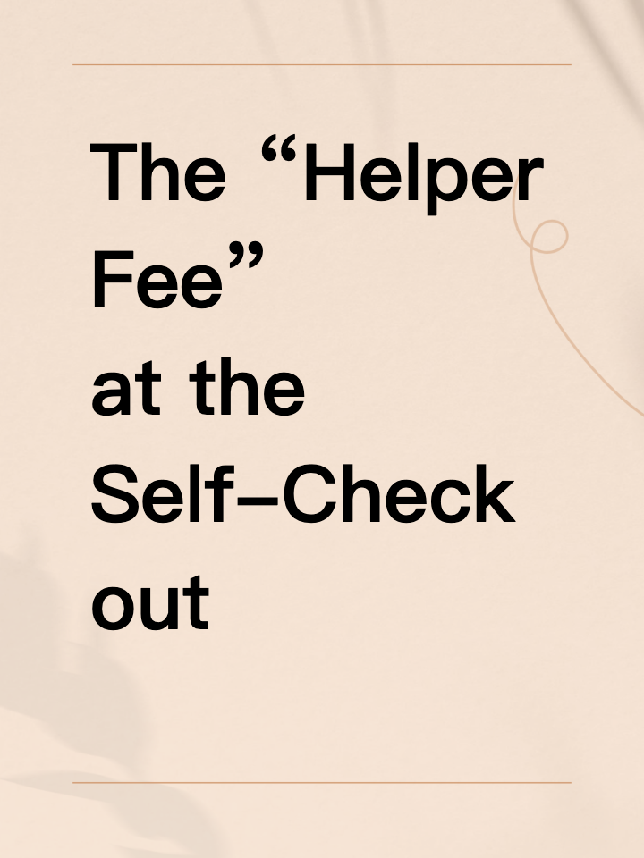 The “Helper Fee” at the Self-Checkout