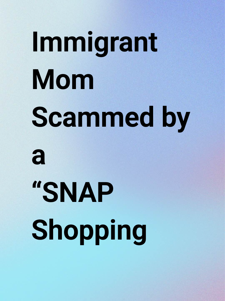 Immigrant Mom Scammed by a “SNAP Shopping Group”