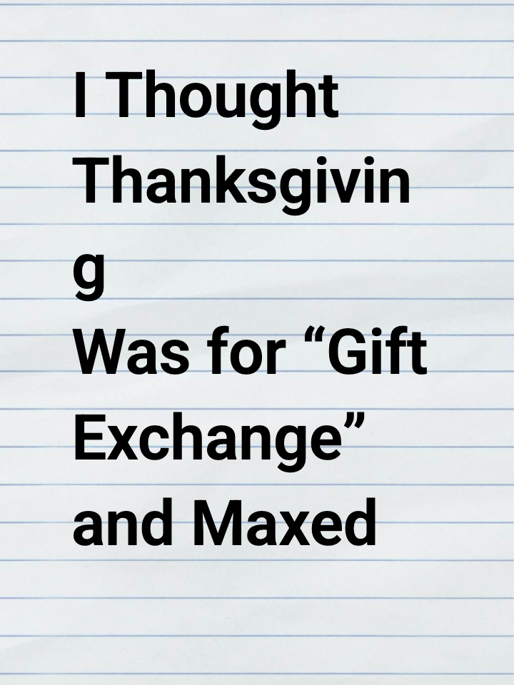 I Thought Thanksgiving Was for “Gift Exchange” and Maxed Out My Credit Card