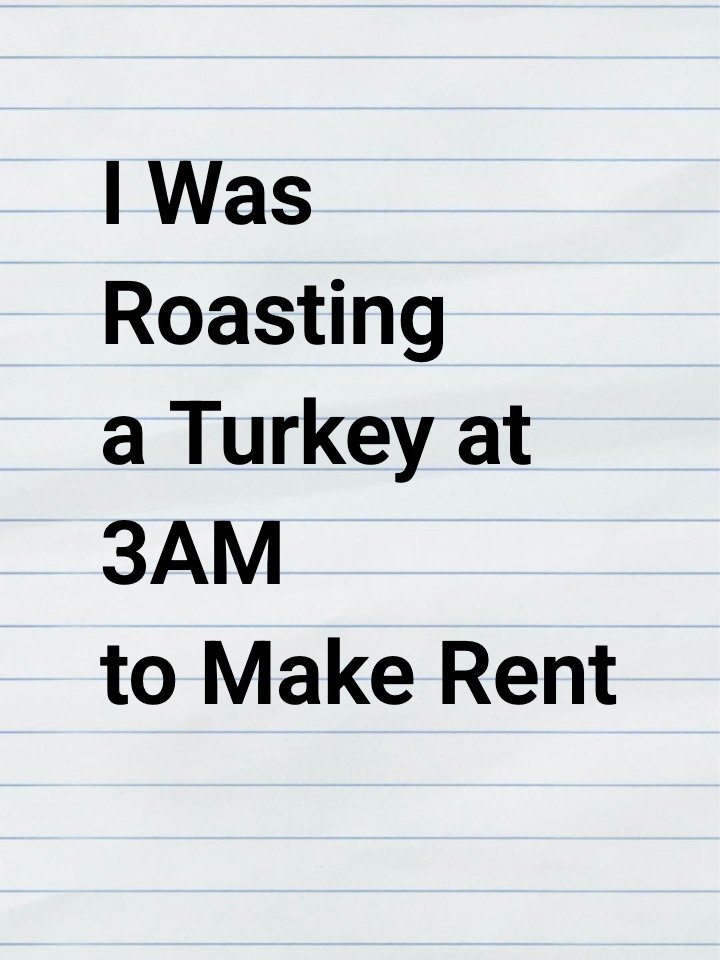 I Was Roasting a Turkey at 3AM to Make Rent