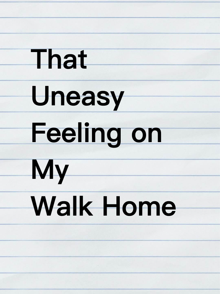 That Uneasy Feeling on My Walk Home