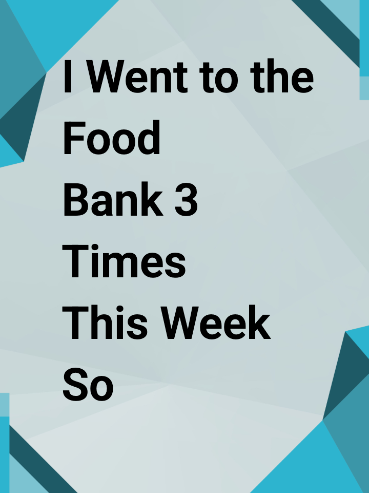I Went to the Food Bank 3 Times This Week So My Kid Could Eat Meat.