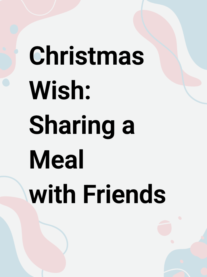 Christmas Wish: Sharing a Meal with Friends