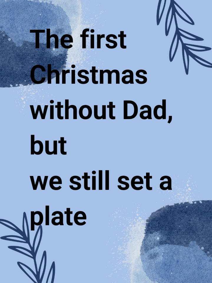 The first Christmas without Dad, but we still set a plate for him. 