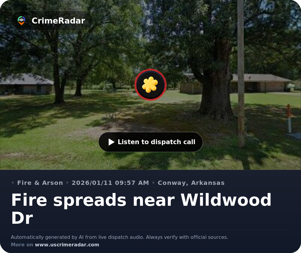 Fire spreads near Wildwood Dr, Conway AR | CrimeRadar
